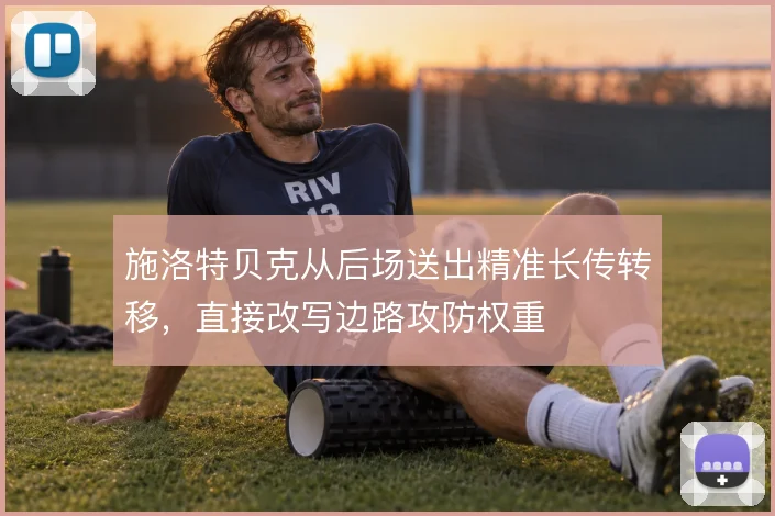 施洛特贝克从后场送出精准长传转移,直接改写边路攻防权重