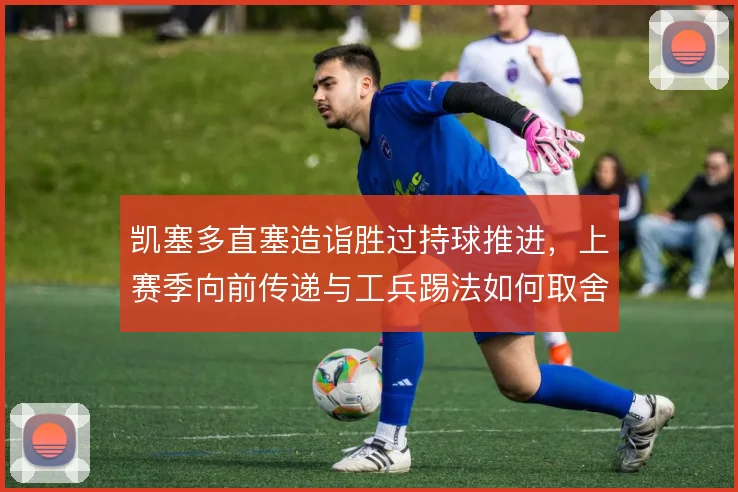 凯塞多直塞造诣胜过持球推进,上赛季向前传递与工兵踢法如何取舍