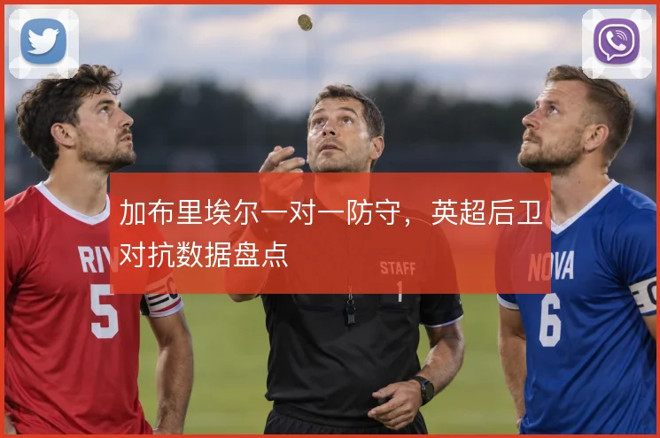 加布里埃尔一对一防守，英超后卫对抗数据盘点
