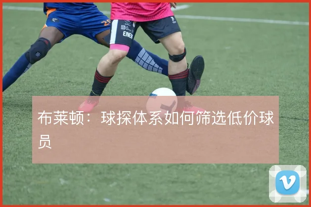 布莱顿：球探体系如何筛选低价球员