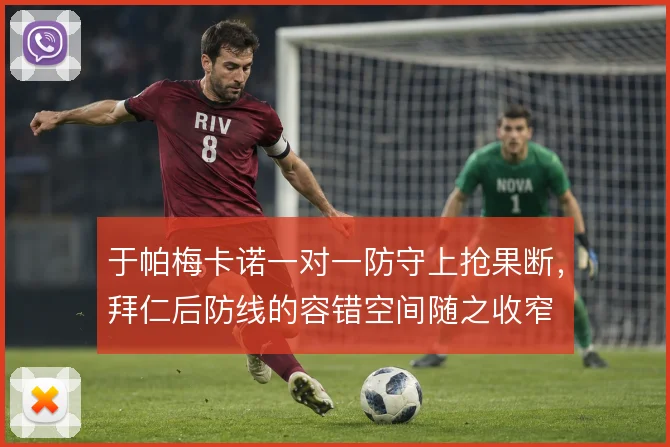 于帕梅卡诺一对一防守上抢果断，拜仁后防线的容错空间随之收窄