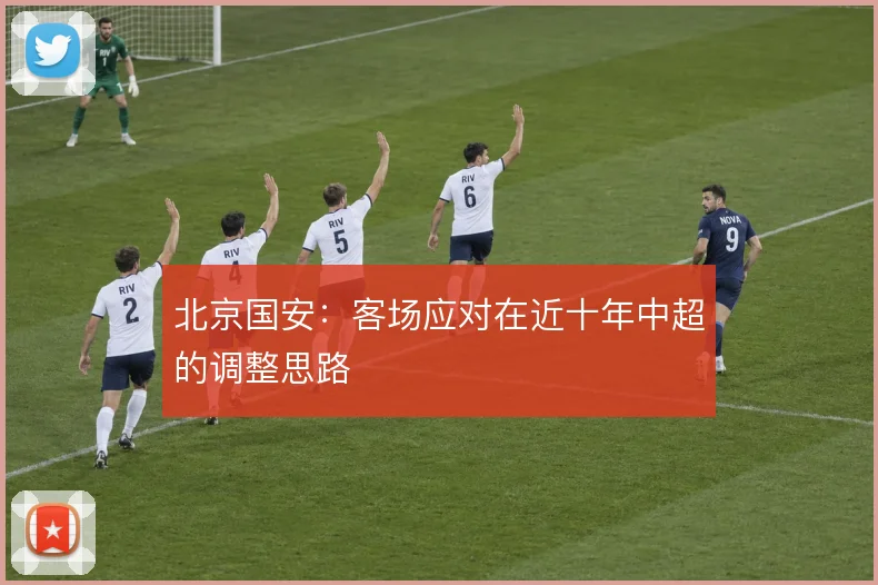 北京国安：客场应对在近十年中超的调整思路