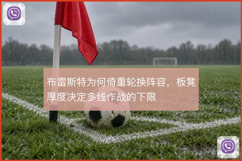 布雷斯特为何倚重轮换阵容，板凳厚度决定多线作战的下限