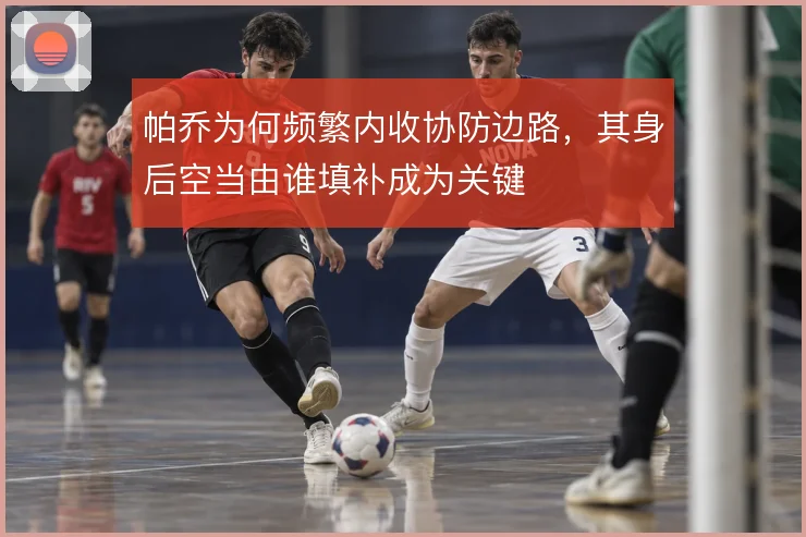 帕乔为何频繁内收协防边路，其身后空当由谁填补成为关键