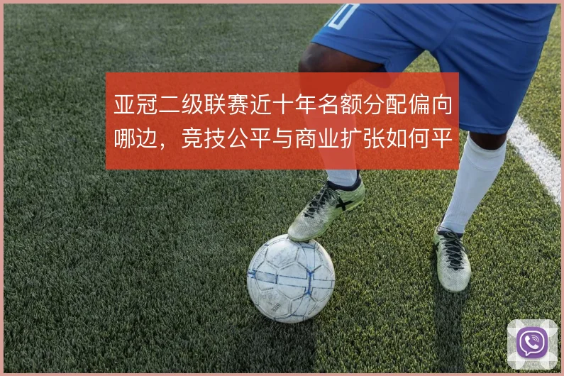 亚冠二级联赛近十年名额分配偏向哪边，竞技公平与商业扩张如何平衡